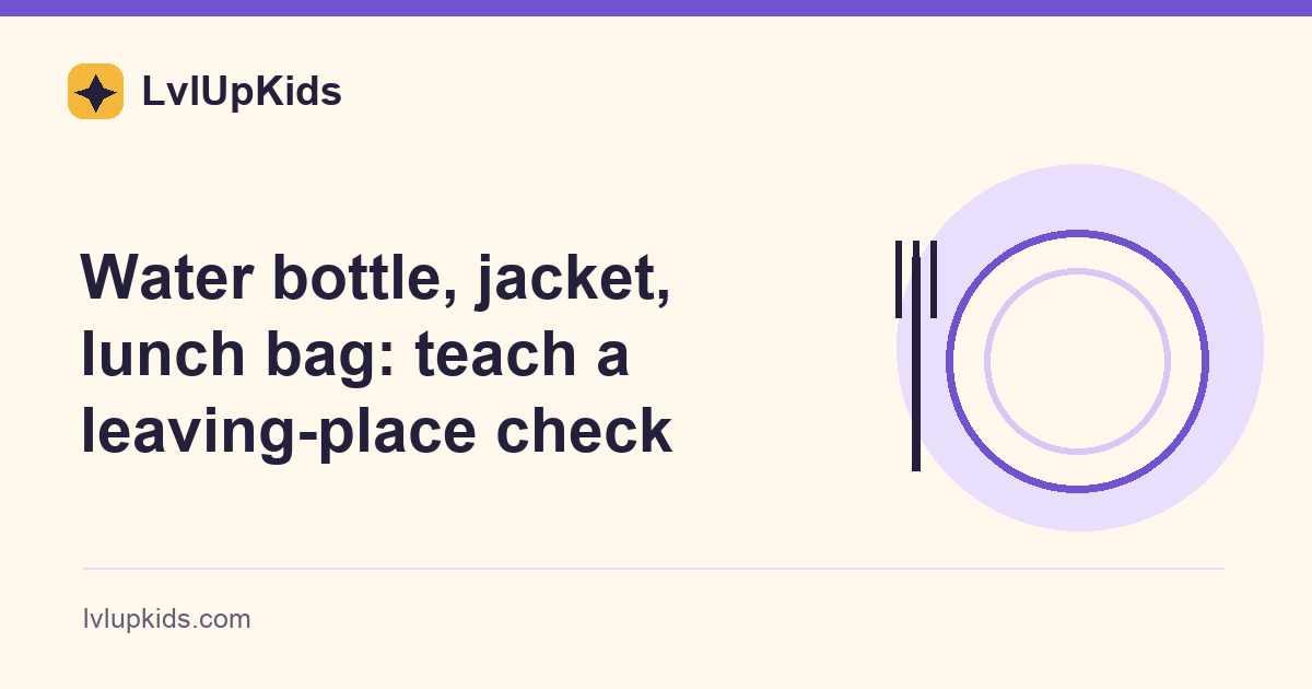 Water bottle, jacket, lunch bag: teach a leaving-place check | LvlUpKids illustrated cover